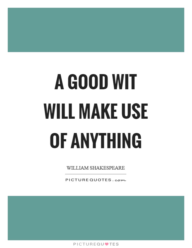 A good wit will make use of anything Picture Quote #1