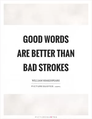 Good words are better than bad strokes Picture Quote #1