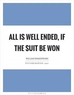 All is well ended, if the suit be won Picture Quote #1