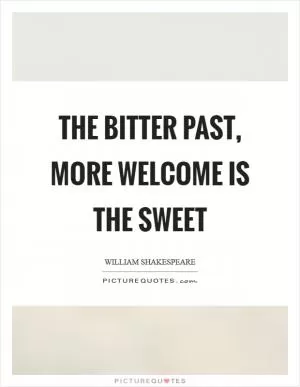The bitter past, more welcome is the sweet Picture Quote #1
