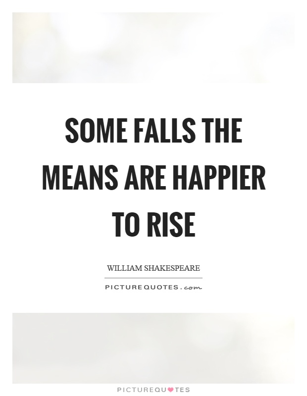 Some falls the means are happier to rise Picture Quote #1