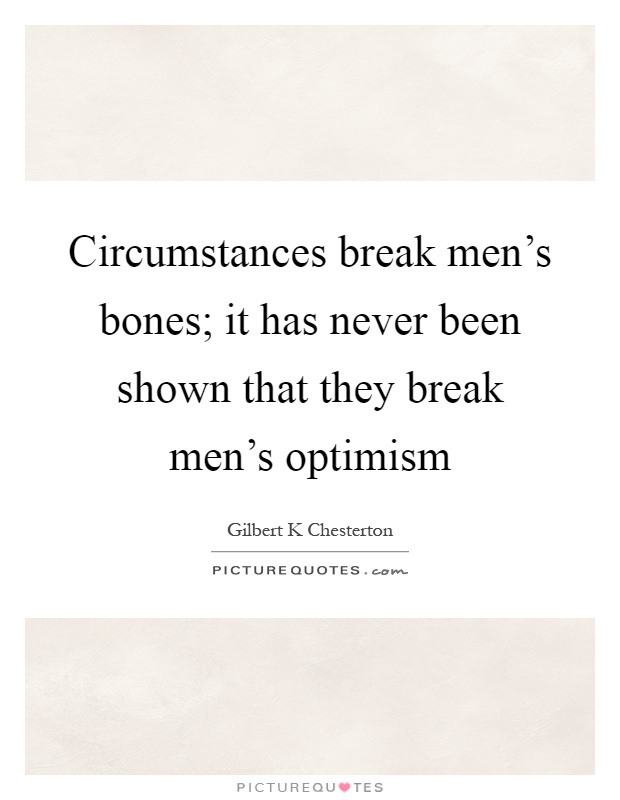 Circumstances break men's bones; it has never been shown that they break men's optimism Picture Quote #1
