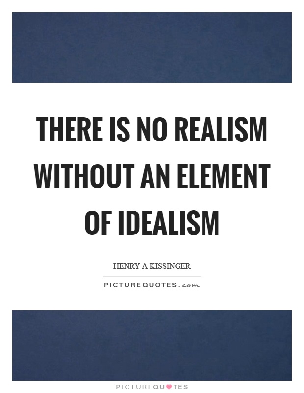 There is no realism without an element of idealism Picture Quote #1
