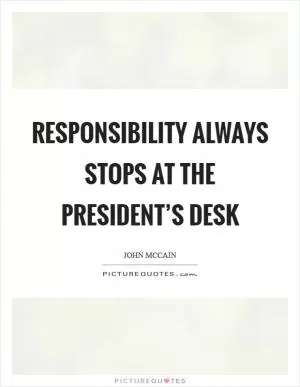 Responsibility always stops at the president’s desk Picture Quote #1