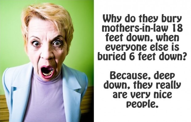 Why do they bury mothers-in-law 18 feet down, when everyone else is buried 6 feet down? Because, deep down, they really are very nice people Picture Quote #1