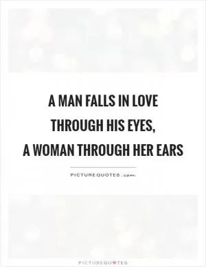 A man falls in love through his eyes,  a woman through her ears Picture Quote #1
