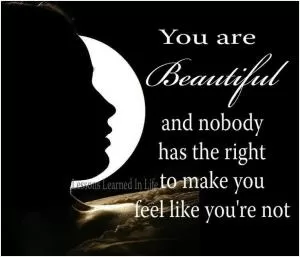 You are beautiful and nobody has the right to make you feel like you’re not Picture Quote #1