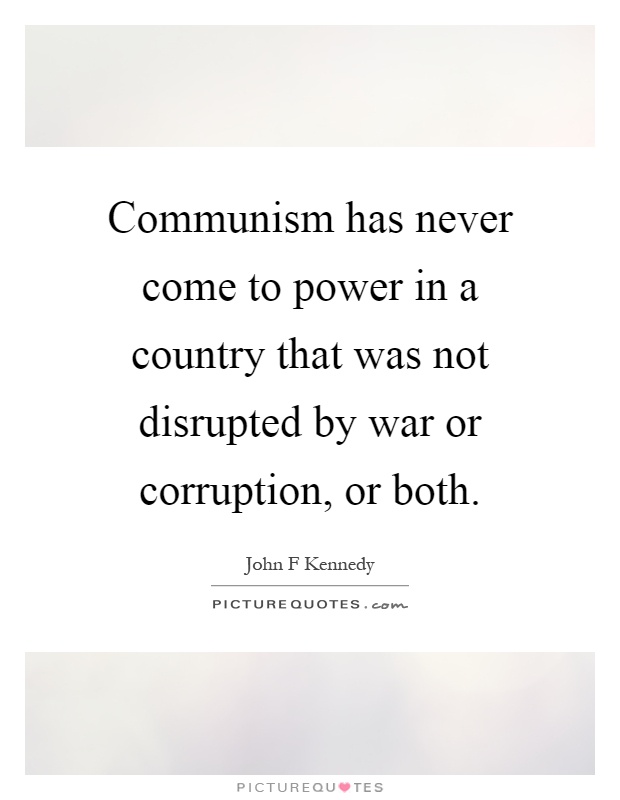 Communism has never come to power in a country that was not disrupted by war or corruption, or both Picture Quote #1