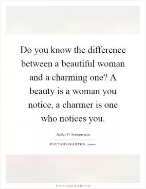 Do you know the difference between a beautiful woman and a charming one? A beauty is a woman you notice, a charmer is one who notices you Picture Quote #1