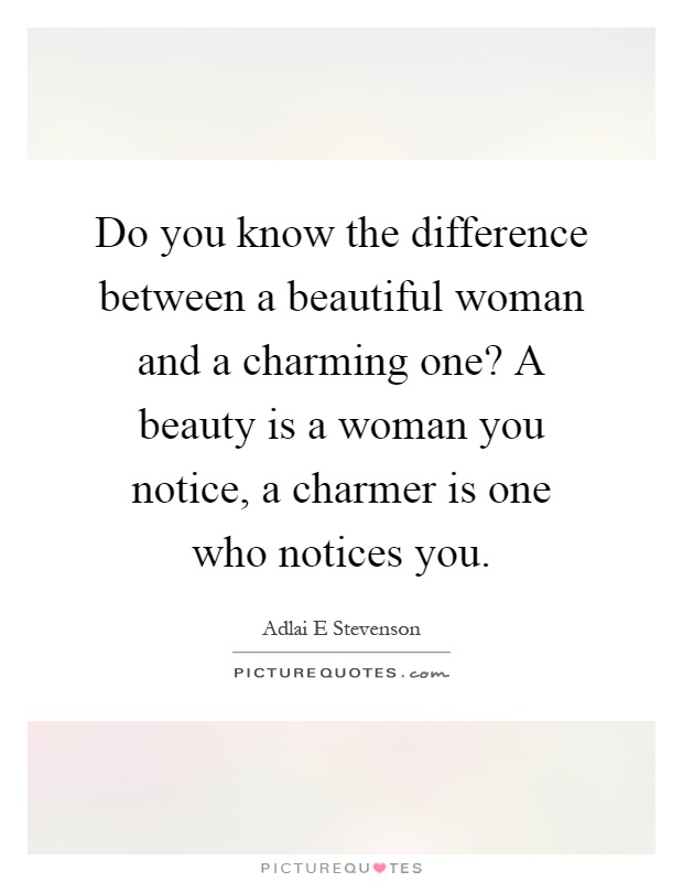 Do you know the difference between a beautiful woman and a charming one? A beauty is a woman you notice, a charmer is one who notices you Picture Quote #1