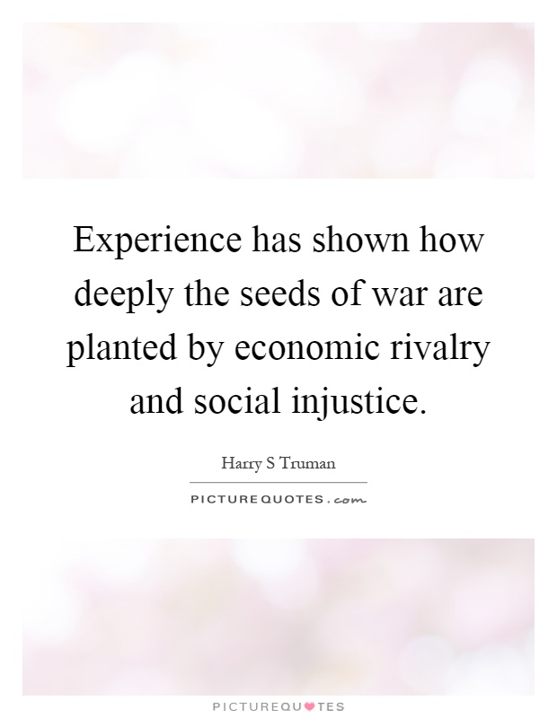 Experience has shown how deeply the seeds of war are planted by economic rivalry and social injustice Picture Quote #1