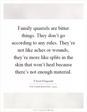 Family quarrels are bitter things. They don’t go according to any rules. They’re not like aches or wounds, they’re more like splits in the skin that won’t heal because there’s not enough material Picture Quote #1