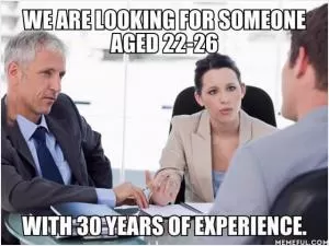 We are looking for someone aged 22-26 with 30 years of experience Picture Quote #1