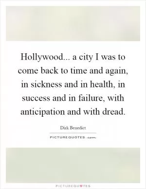 Hollywood... a city I was to come back to time and again, in sickness and in health, in success and in failure, with anticipation and with dread Picture Quote #1