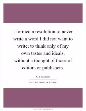 I formed a resolution to never write a word I did not want to write; to think only of my own tastes and ideals, without a thought of those of editors or publishers Picture Quote #1