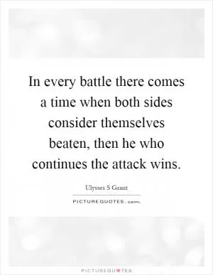In every battle there comes a time when both sides consider themselves beaten, then he who continues the attack wins Picture Quote #1