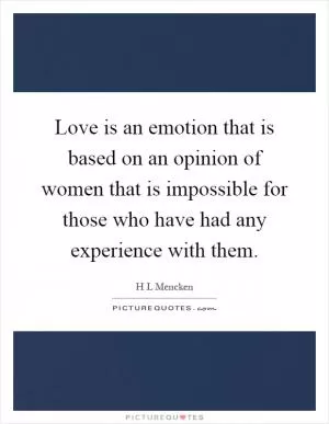 Love is an emotion that is based on an opinion of women that is impossible for those who have had any experience with them Picture Quote #1