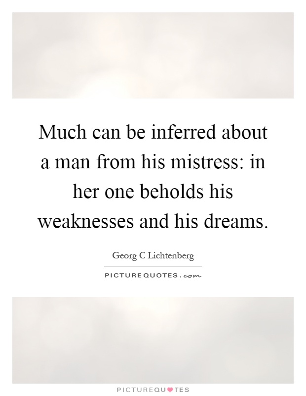 Much can be inferred about a man from his mistress: in her one beholds his weaknesses and his dreams Picture Quote #1