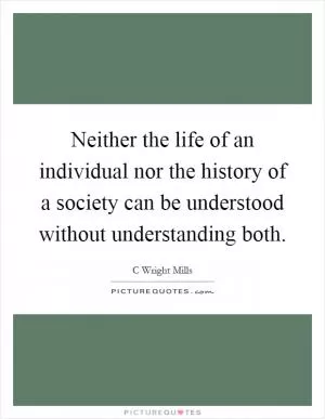 Neither the life of an individual nor the history of a society can be understood without understanding both Picture Quote #1