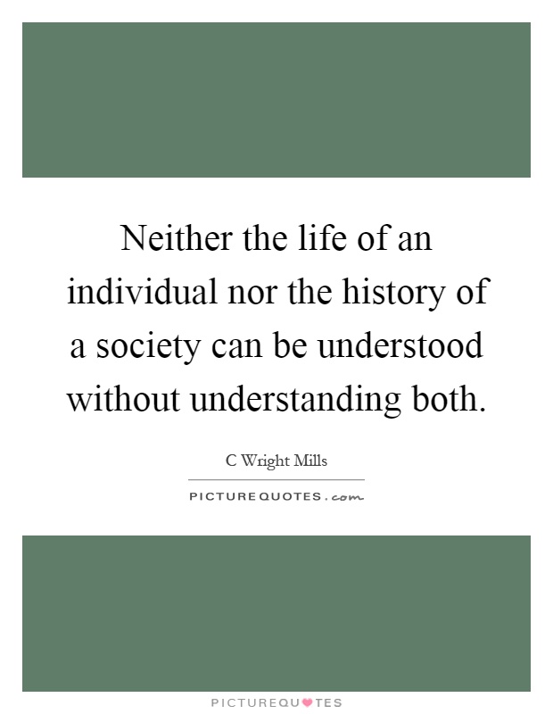 Neither the life of an individual nor the history of a society can be understood without understanding both Picture Quote #1