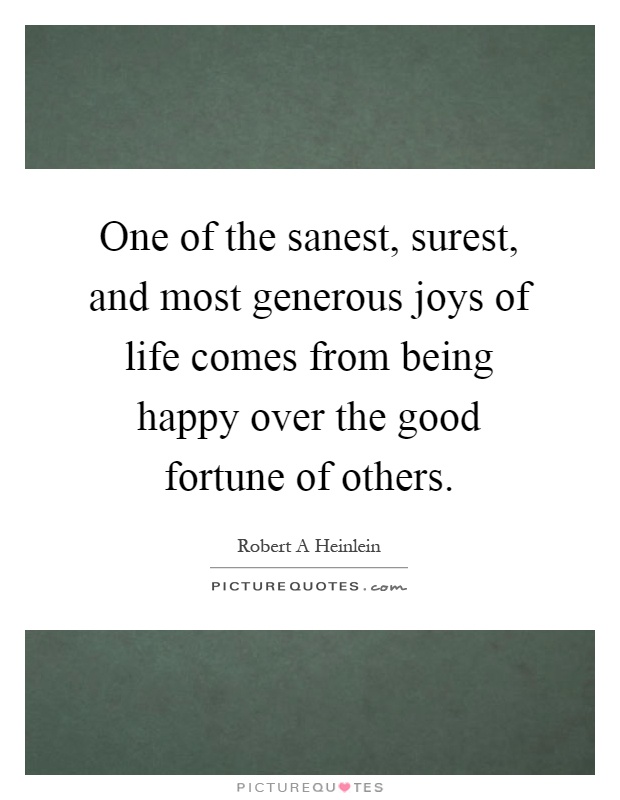 One of the sanest, surest, and most generous joys of life comes from being happy over the good fortune of others Picture Quote #1