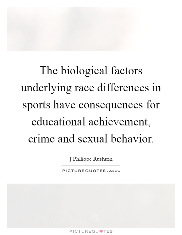 The biological factors underlying race differences in sports have consequences for educational achievement, crime and sexual behavior Picture Quote #1