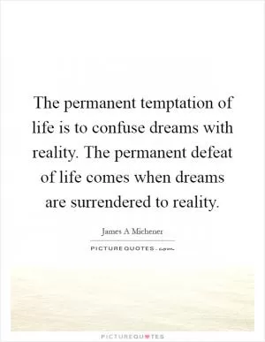 The permanent temptation of life is to confuse dreams with reality. The permanent defeat of life comes when dreams are surrendered to reality Picture Quote #1