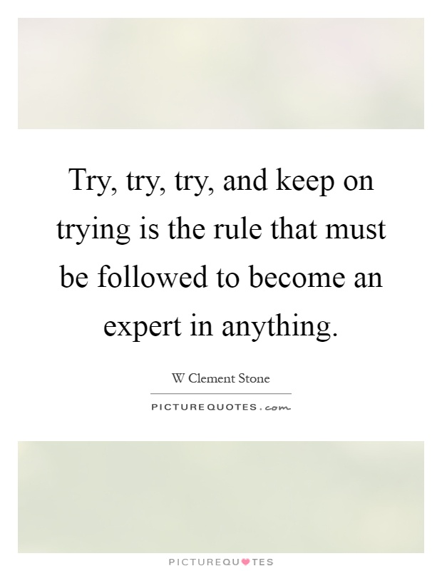 Try, try, try, and keep on trying is the rule that must be followed to become an expert in anything Picture Quote #1