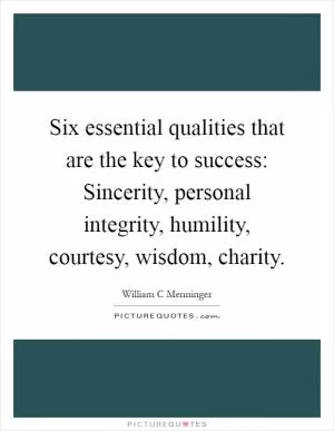 Six essential qualities that are the key to success: Sincerity, personal integrity, humility, courtesy, wisdom, charity Picture Quote #1