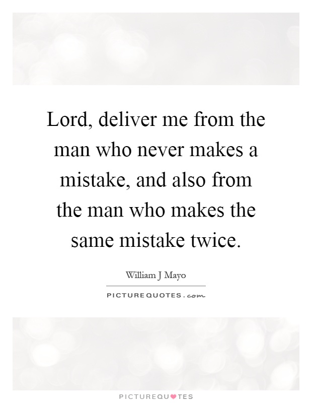 Lord, deliver me from the man who never makes a mistake, and also from the man who makes the same mistake twice Picture Quote #1