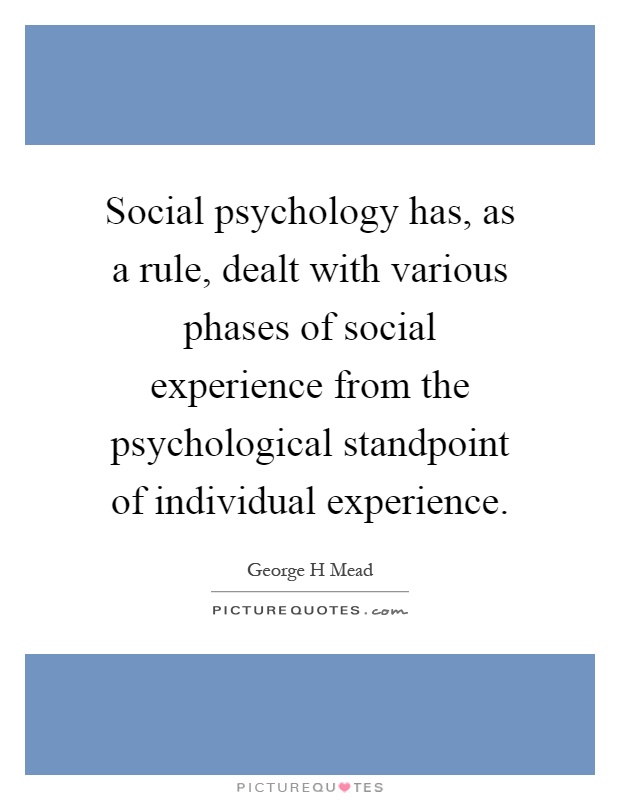 Social psychology has, as a rule, dealt with various phases of social experience from the psychological standpoint of individual experience Picture Quote #1