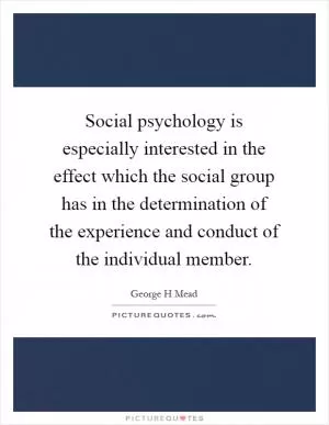 Social psychology is especially interested in the effect which the social group has in the determination of the experience and conduct of the individual member Picture Quote #1