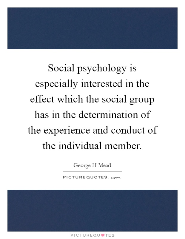 Social psychology is especially interested in the effect which the social group has in the determination of the experience and conduct of the individual member Picture Quote #1