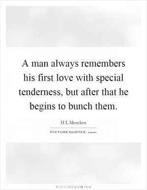 A man always remembers his first love with special tenderness, but after that he begins to bunch them Picture Quote #1