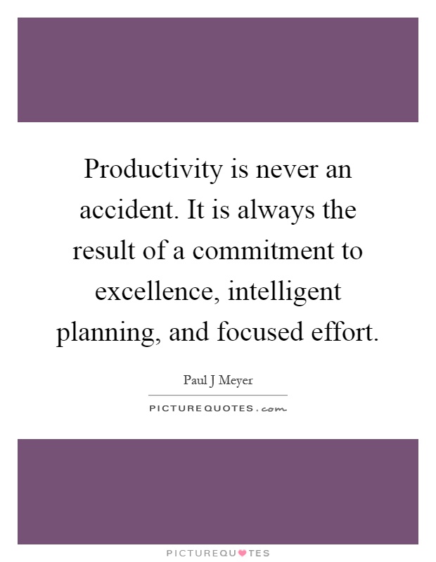 Productivity is never an accident. It is always the result of a commitment to excellence, intelligent planning, and focused effort Picture Quote #1