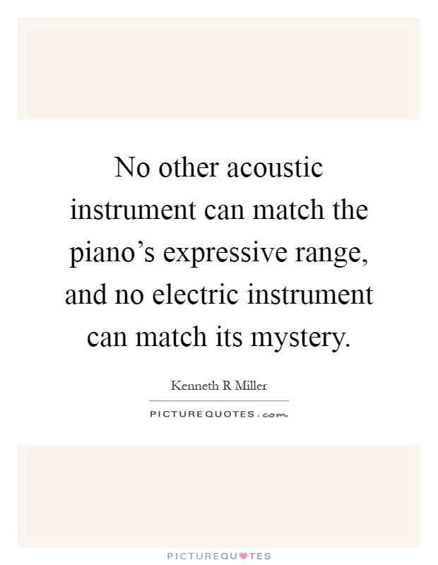 No other acoustic instrument can match the piano's expressive range, and no electric instrument can match its mystery Picture Quote #1