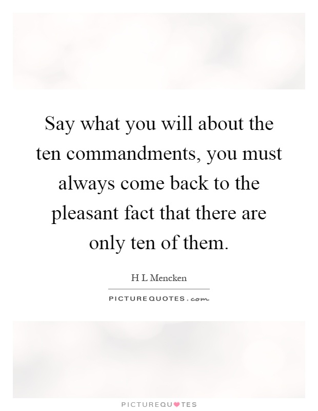 Say what you will about the ten commandments, you must always come back to the pleasant fact that there are only ten of them Picture Quote #1