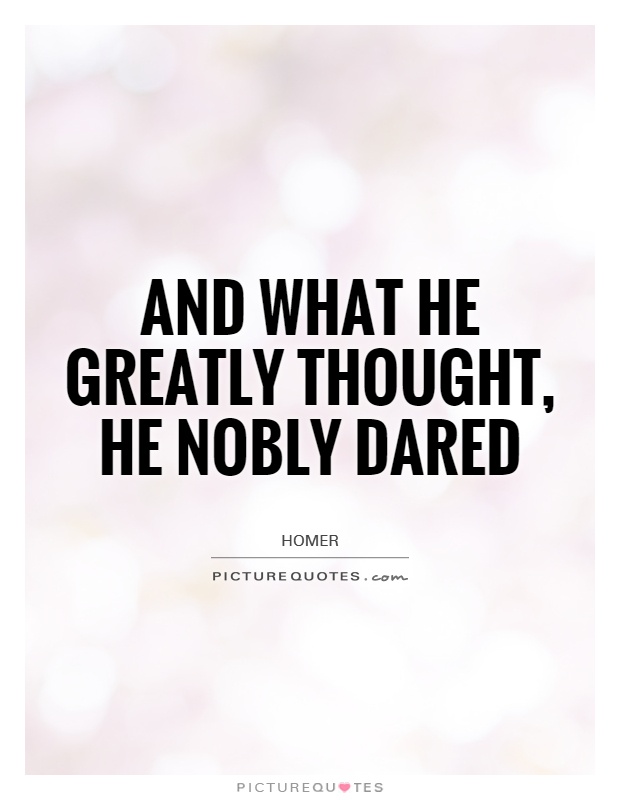 And what he greatly thought, he nobly dared Picture Quote #1