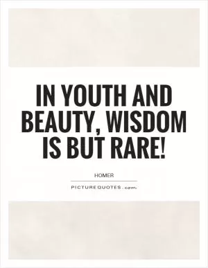In youth and beauty, wisdom is but rare! Picture Quote #1