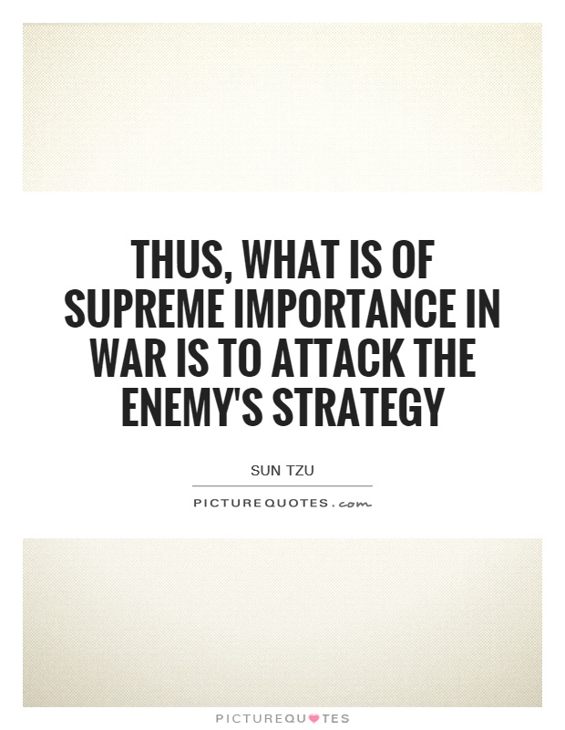 Thus, what is of supreme importance in war is to attack the enemy's strategy Picture Quote #1