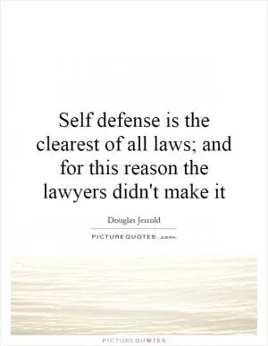 Self defense is the clearest of all laws; and for this reason the lawyers didn't make it Picture Quote #1
