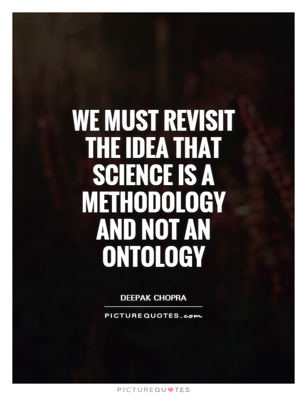 We must revisit the idea that science is a methodology and not an ontology Picture Quote #1