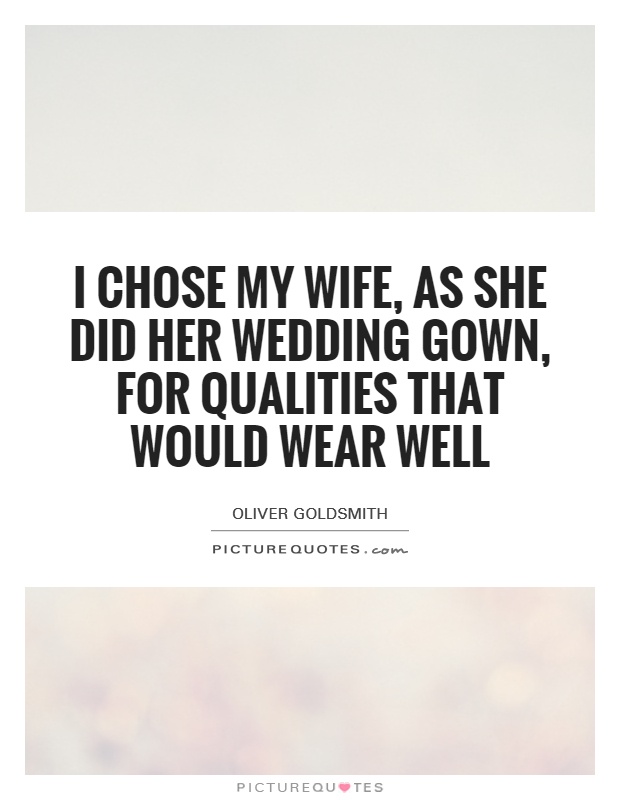 I chose my wife, as she did her wedding gown, for qualities that would wear well Picture Quote #1