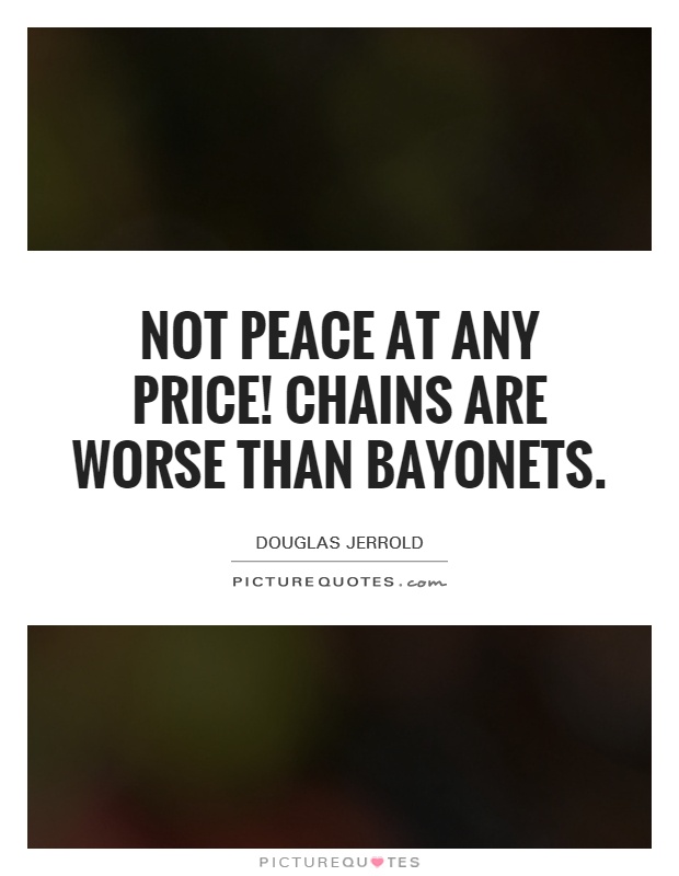 Not peace at any price! Chains are worse than bayonets Picture Quote #1