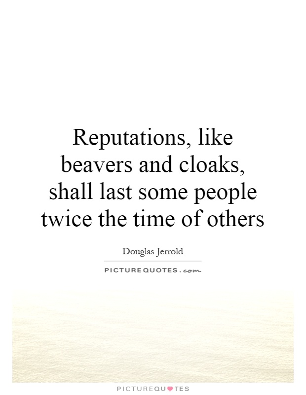 Reputations, like beavers and cloaks, shall last some people twice the time of others Picture Quote #1
