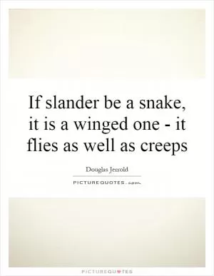 If slander be a snake, it is a winged one - it flies as well as creeps Picture Quote #1