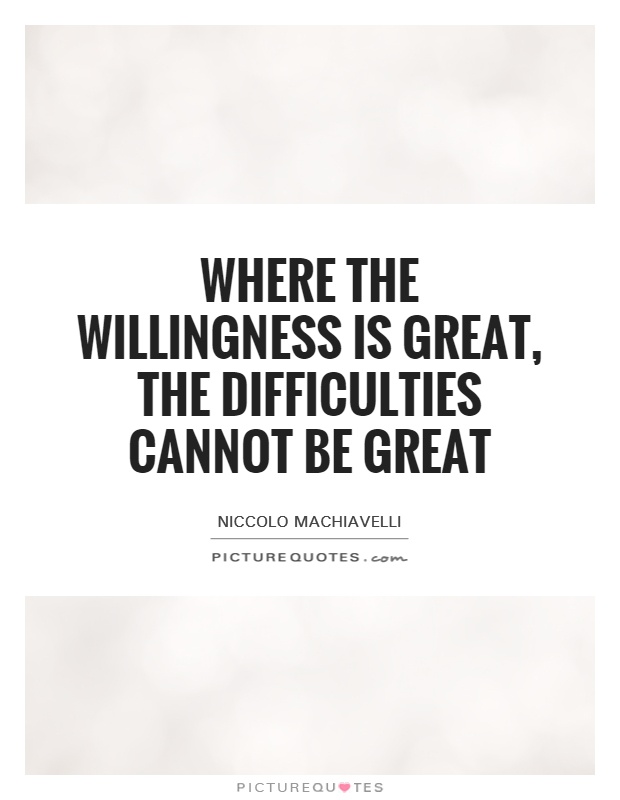 Where the willingness is great, the difficulties cannot be great Picture Quote #1