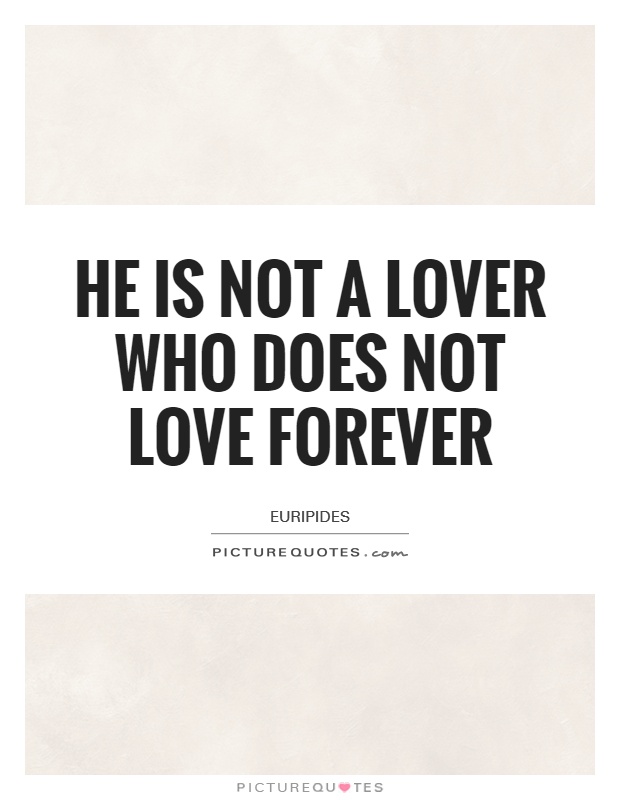He is not a lover who does not love forever Picture Quote #1