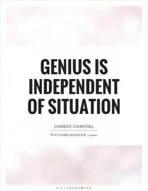 Genius is independent of situation Picture Quote #1