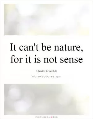 It can't be nature, for it is not sense Picture Quote #1